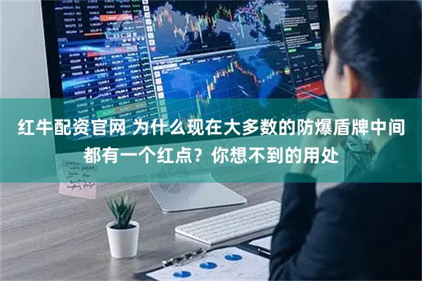 红牛配资官网 为什么现在大多数的防爆盾牌中间都有一个红点？你想不到的用处
